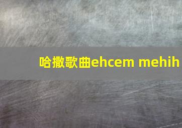 哈撒歌曲ehcem mehih